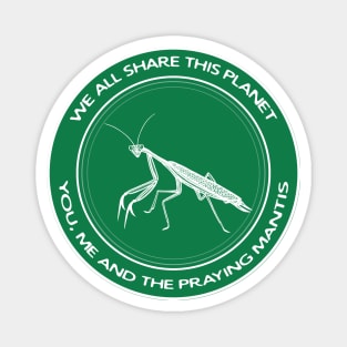 Praying Mantis - We All Share This Planet - animal design Magnet